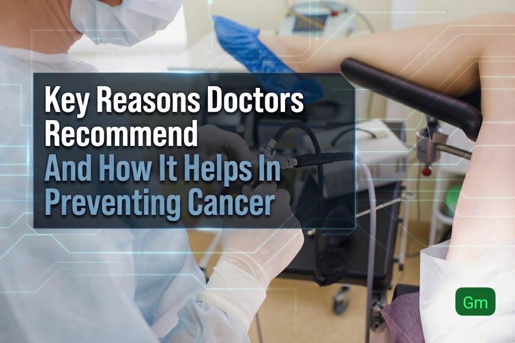 Key Reasons Doctors Recommend Colonoscopy And How It Helps In Preventing Cancer